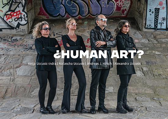 ¿HUMAN ART? Alexandra Uccusic, Katja Indra-Uccusic, Natascha Uccusic, Andreas J. Hirsch